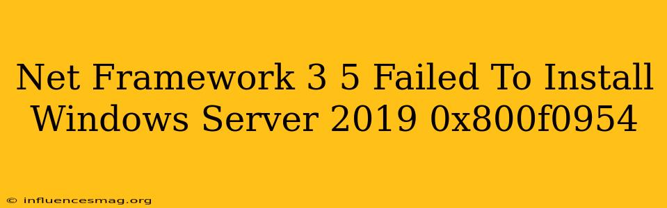.net Framework 3.5 Failed To Install Windows Server 2019 0x800f0954