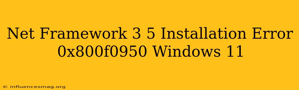 .net Framework 3.5 Installation Error 0x800f0950 Windows 11