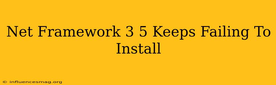 .net Framework 3.5 Keeps Failing To Install