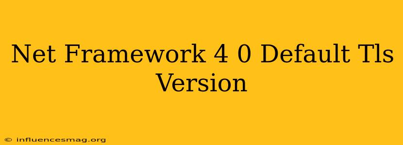.net Framework 4.0 Default Tls Version