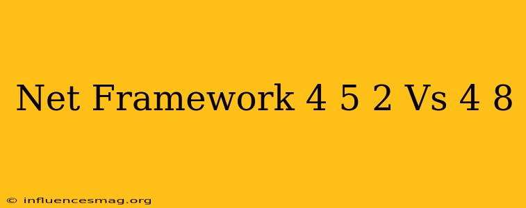 .net Framework 4.5.2 Vs 4.8