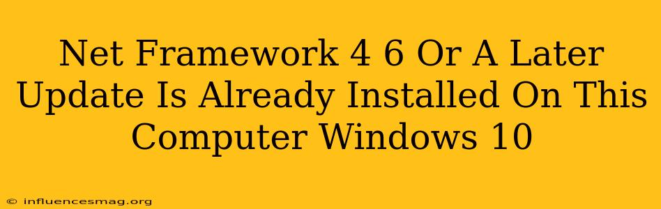 .net Framework 4.6 Or A Later Update Is Already Installed On This Computer. Windows 10