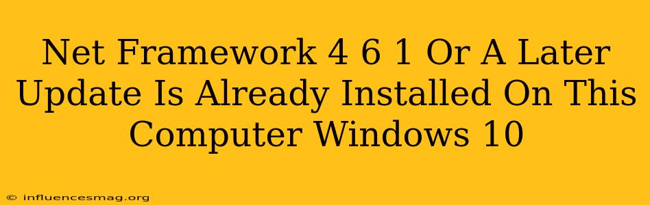 .net Framework 4.6.1 Or A Later Update Is Already Installed On This Computer. Windows 10