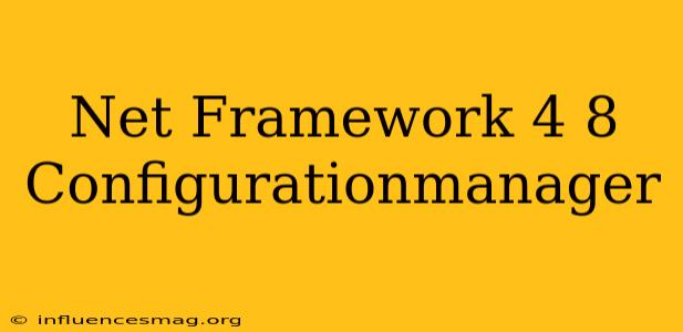 .net Framework 4.8 Configurationmanager