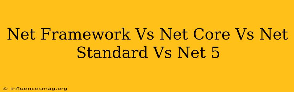 .net Framework Vs .net Core Vs .net Standard Vs .net 5