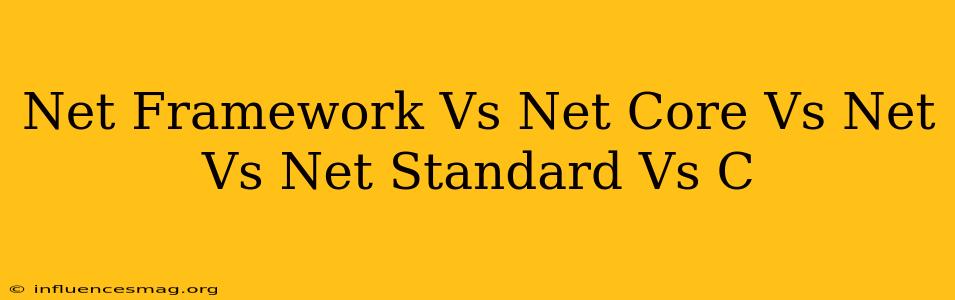 .net Framework Vs .net Core Vs .net Vs .net Standard Vs C#