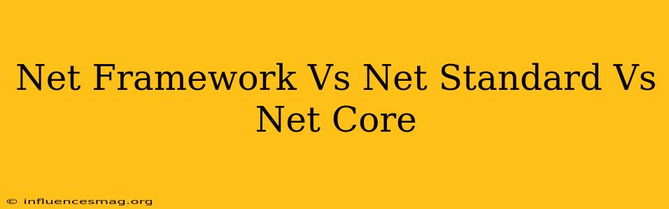 .net Framework Vs .net Standard Vs .net Core