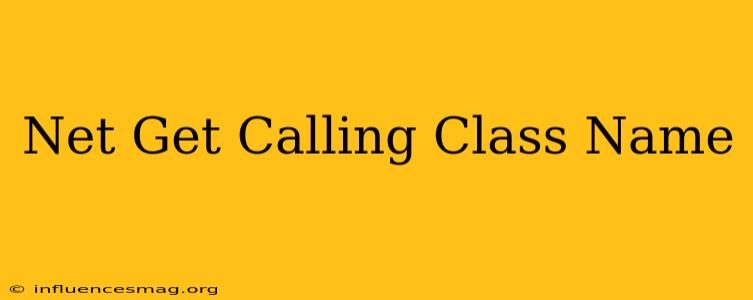 .net Get Calling Class Name