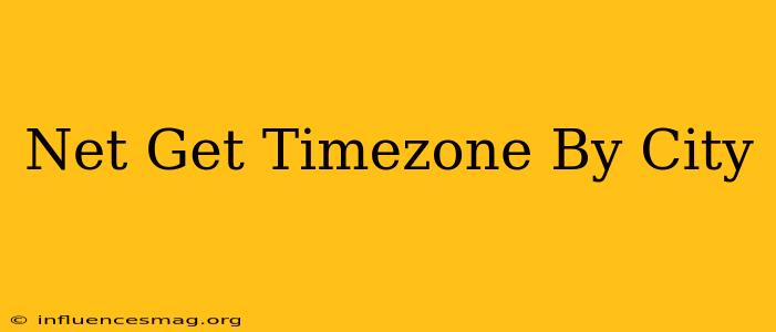 .net Get Timezone By City