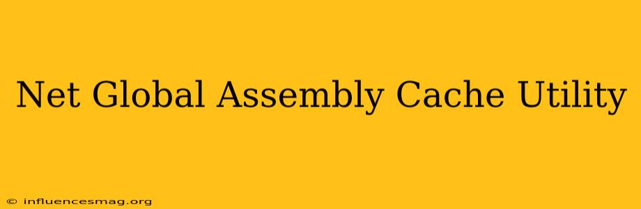 .net Global Assembly Cache Utility