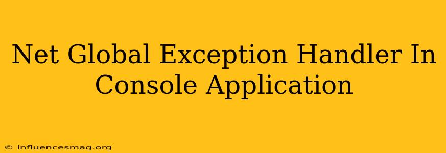 .net Global Exception Handler In Console Application