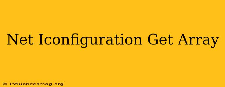 .net Iconfiguration Get Array