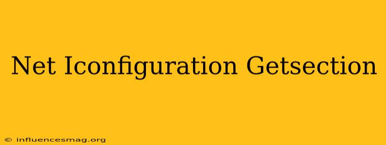 .net Iconfiguration Getsection
