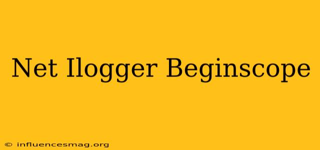 .net Ilogger Beginscope
