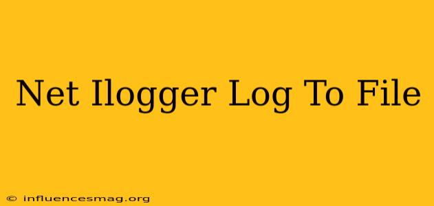 .net Ilogger Log To File