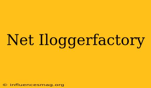 .net Iloggerfactory