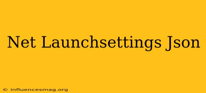 .net Launchsettings.json