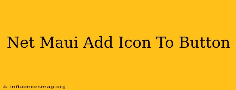 .net Maui Add Icon To Button