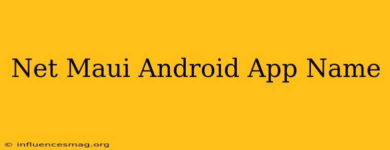 .net Maui Android App Name