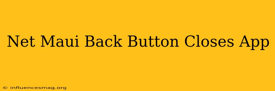 .net Maui Back Button Closes App