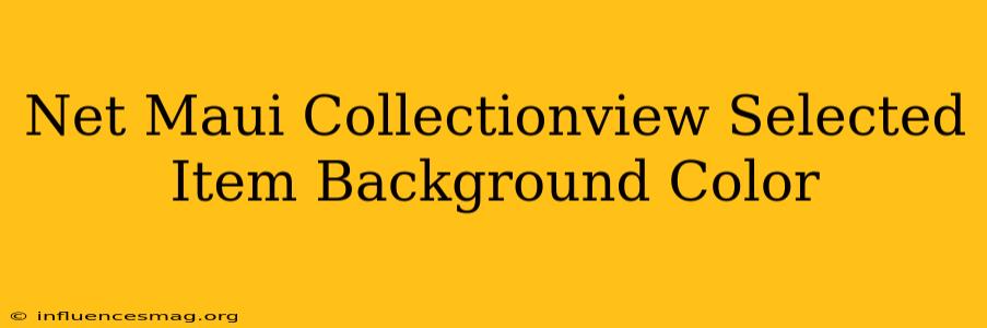 .net Maui Collectionview Selected Item Background Color