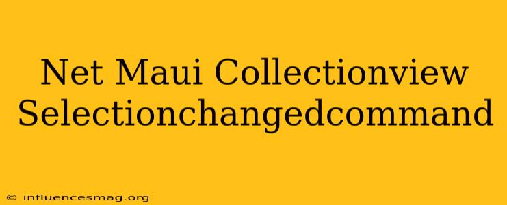 .net Maui Collectionview Selectionchangedcommand