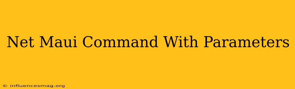 .net Maui Command With Parameters