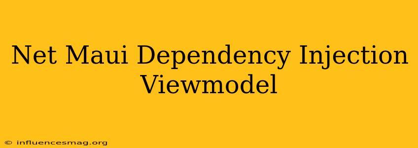 .net Maui Dependency Injection Viewmodel