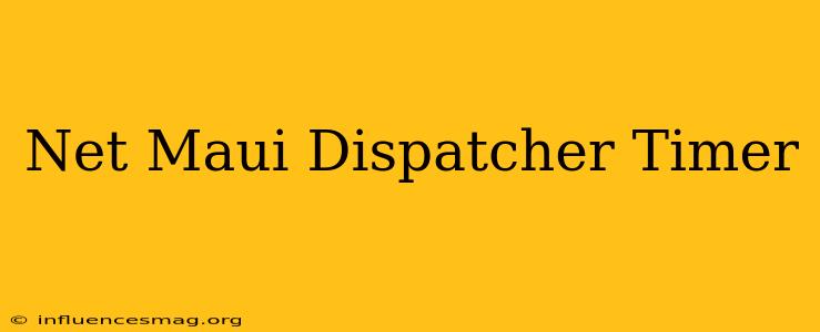 .net Maui Dispatcher Timer