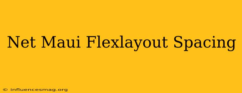 .net Maui Flexlayout Spacing