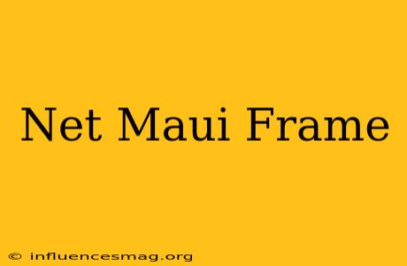 .net Maui Frame