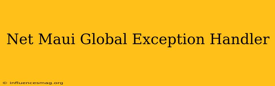 .net Maui Global Exception Handler