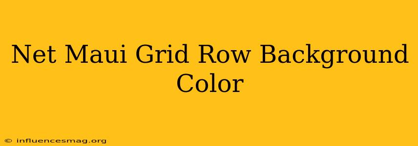 .net Maui Grid Row Background Color
