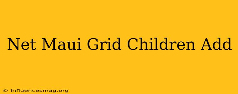 .net Maui Grid.children.add