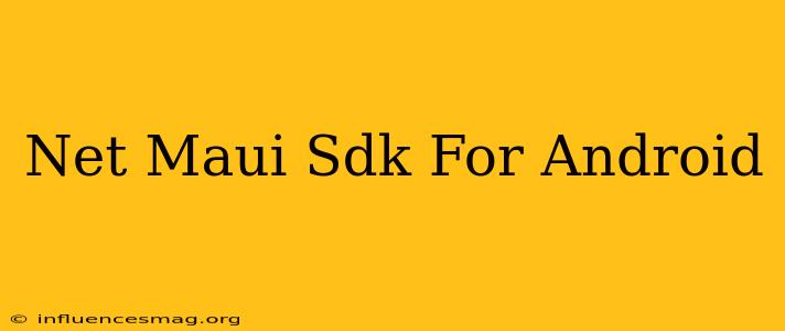 .net Maui Sdk For Android