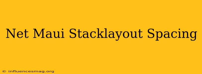 .net Maui Stacklayout Spacing