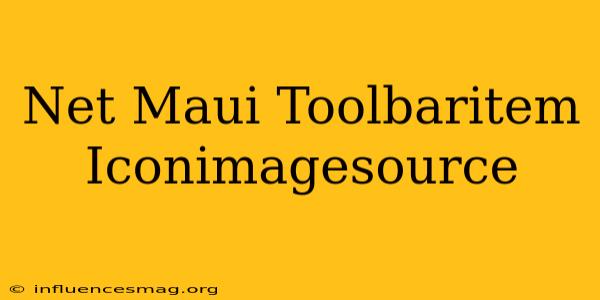 .net Maui Toolbaritem.iconimagesource
