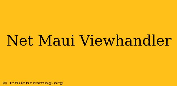 .net Maui Viewhandler