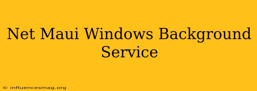 .net Maui Windows Background Service