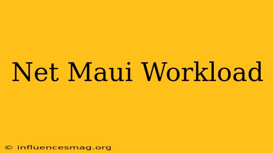 .net Maui Workload