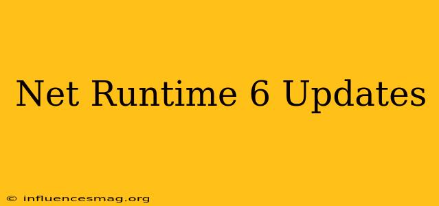 .net Runtime 6 Updates
