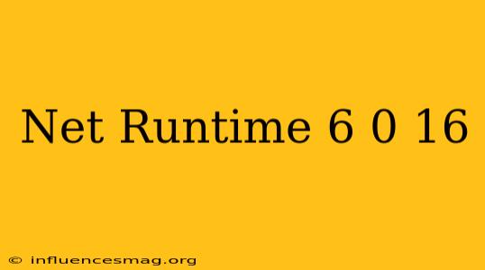 .net Runtime 6.0.16