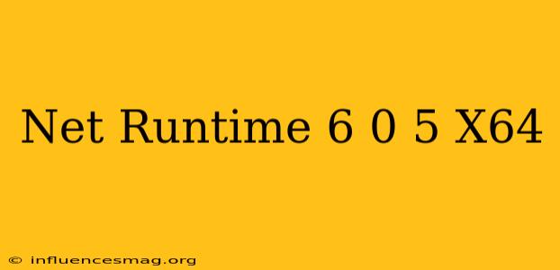 .net Runtime 6.0.5 X64