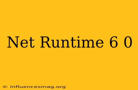 .net Runtime 6.0