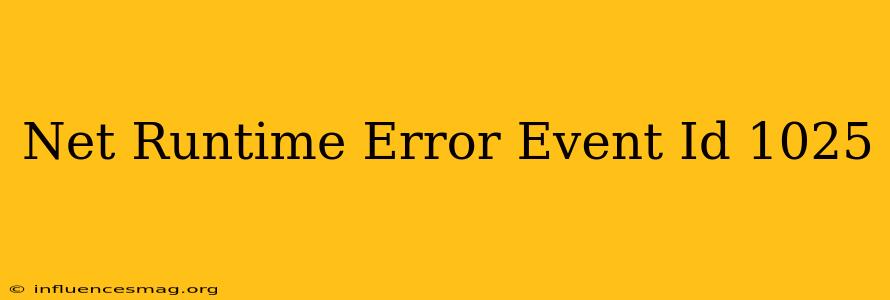 .net Runtime Error Event Id 1025