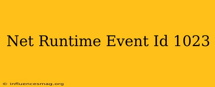 .net Runtime Event Id 1023