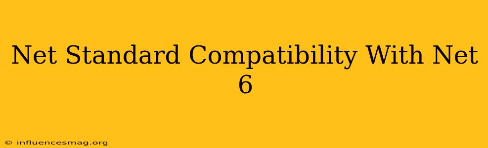 .net Standard Compatibility With .net 6
