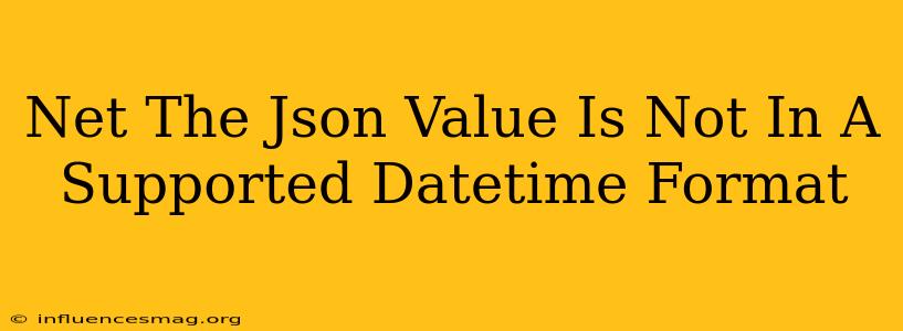 .net The Json Value Is Not In A Supported Datetime Format