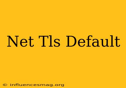 .net Tls Default