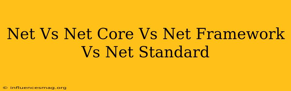 .net Vs .net Core Vs .net Framework Vs .net Standard